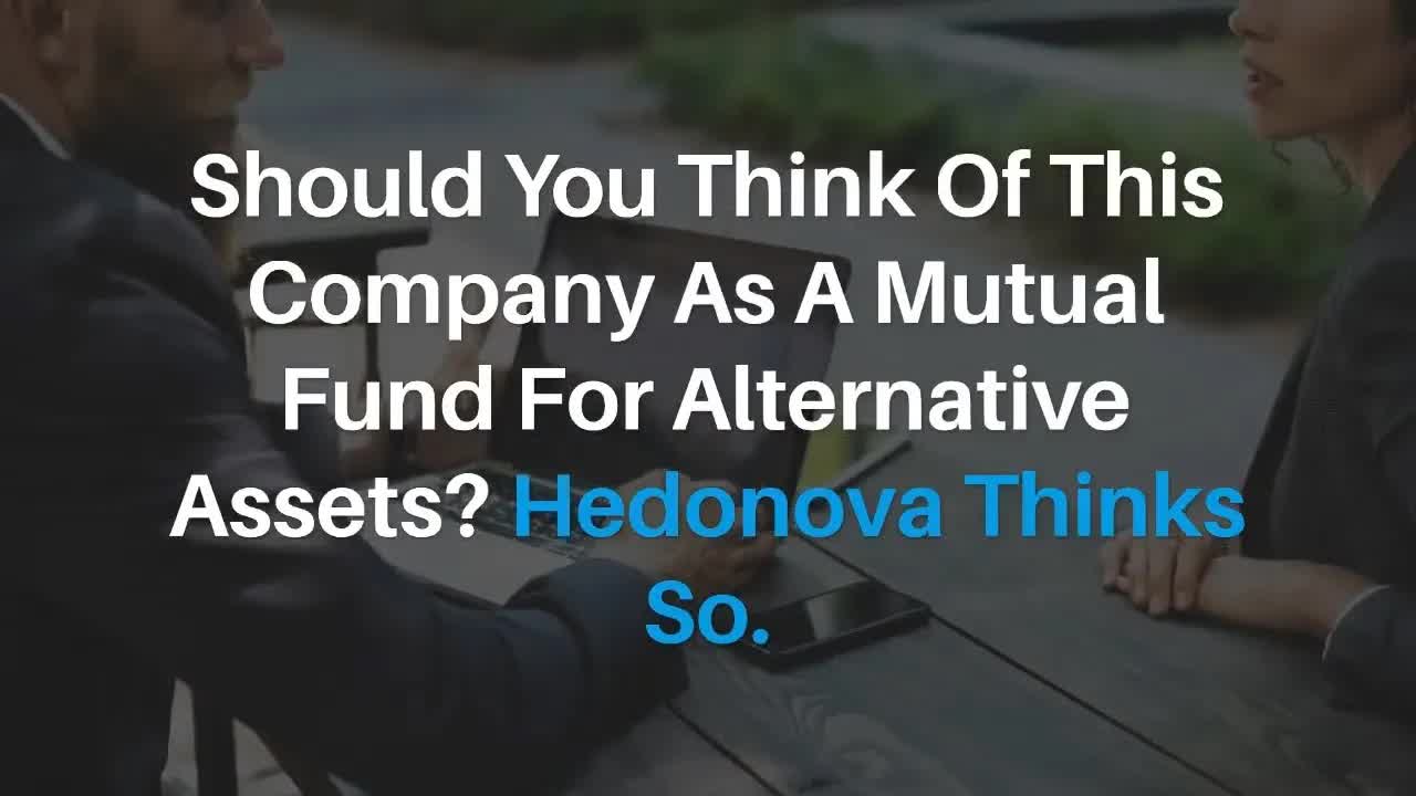 Should You Think Of This Company As A Mutual Fund For Alternative Assets? Hedonova Thinks So.