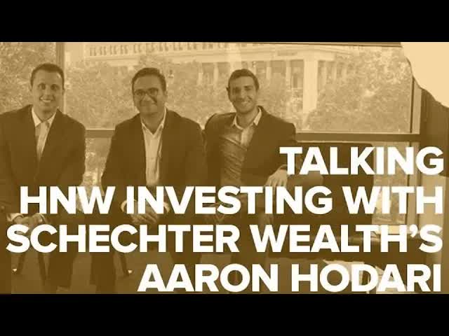 Talking High Net Worth Investing with Schechter Wealth's Aaron Hodari