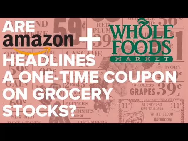 Are Amazon/Whole Foods Headlines a One-time Coupon on Grocery Stocks?