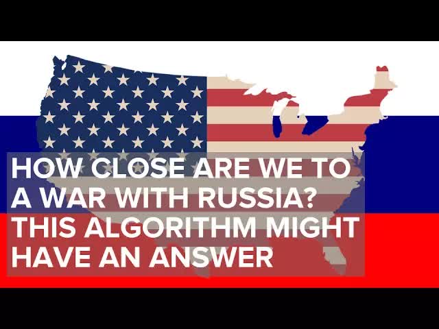 How Close Are We to a War with Russia? This Algorithm Might Have an Answer