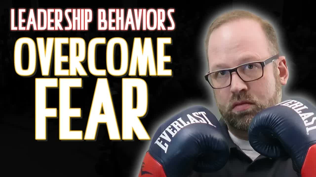 Leadership Behaviors: Overcome Fear